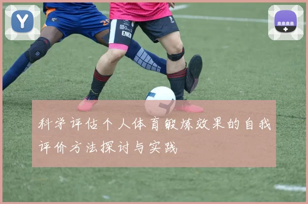 科学评估个人体育锻炼效果的自我评价方法探讨与实践
